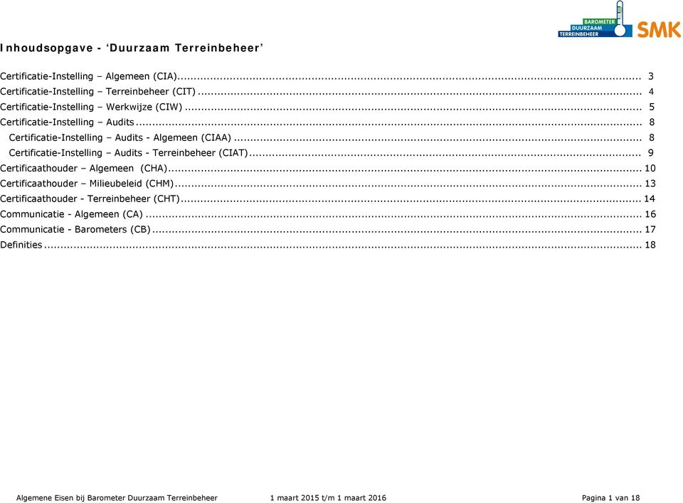 .. 8 Certificatie-Instelling Audits - Terreinbeheer (CIAT)... 9 Certificaathouder Algemeen (CHA)... 10 Certificaathouder Milieubeleid (CHM).