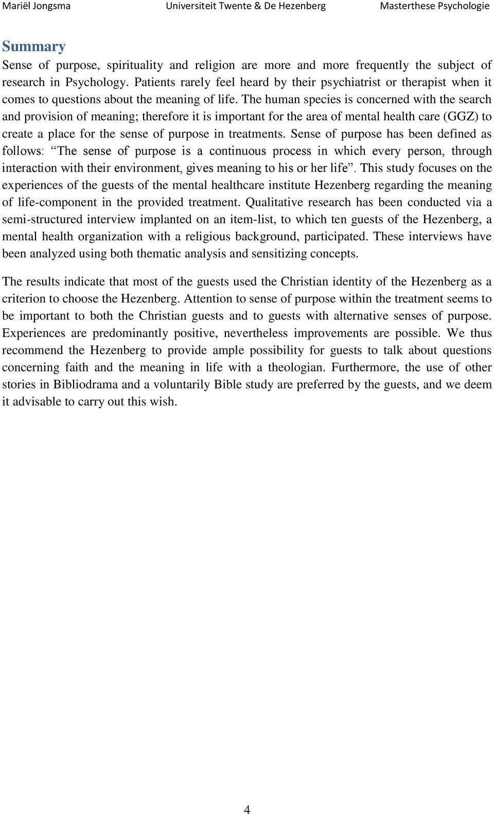 The human species is concerned with the search and provision of meaning; therefore it is important for the area of mental health care (GGZ) to create a place for the sense of purpose in treatments.