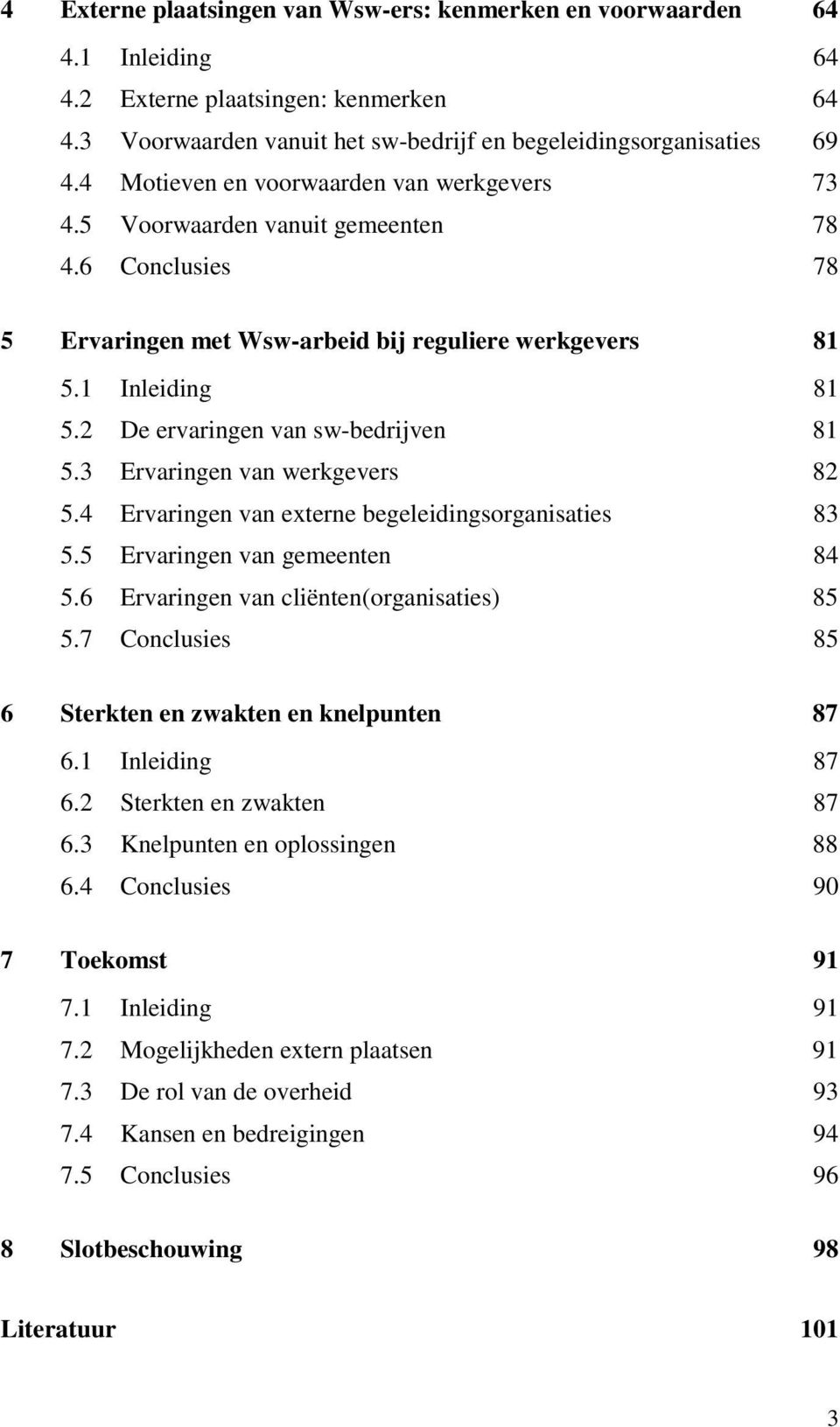 2 De ervaringen van sw-bedrijven 81 5.3 Ervaringen van werkgevers 82 5.4 Ervaringen van externe begeleidingsorganisaties 83 5.5 Ervaringen van gemeenten 84 5.