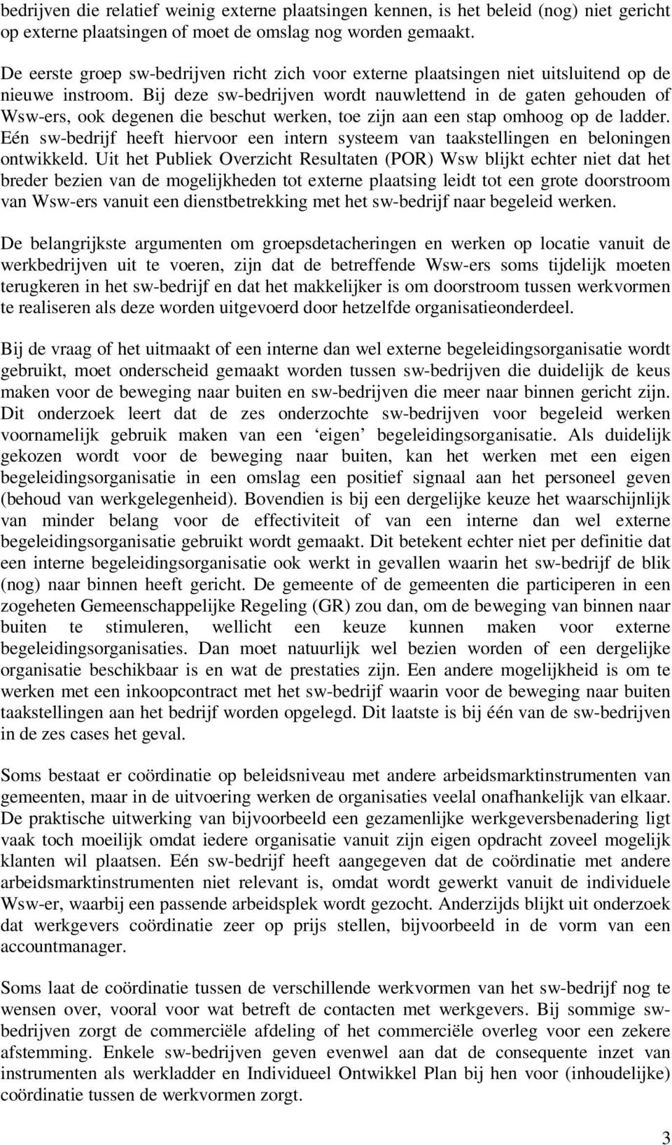 Bij deze sw-bedrijven wordt nauwlettend in de gaten gehouden of Wsw-ers, ook degenen die beschut werken, toe zijn aan een stap omhoog op de ladder.