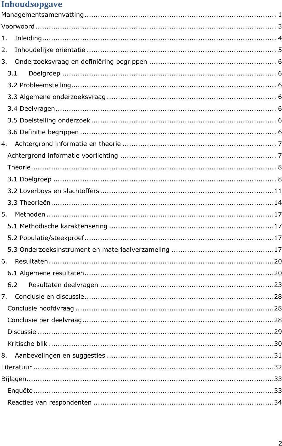 .. 7 Theorie... 8 3.1 Doelgroep... 8 3.2 Loverboys en slachtoffers...11 3.3 Theorieën...14 5. Methoden...17 5.1 Methodische karakterisering...17 5.2 Populatie/steekproef...17 5.3 Onderzoeksinstrument en materiaalverzameling.