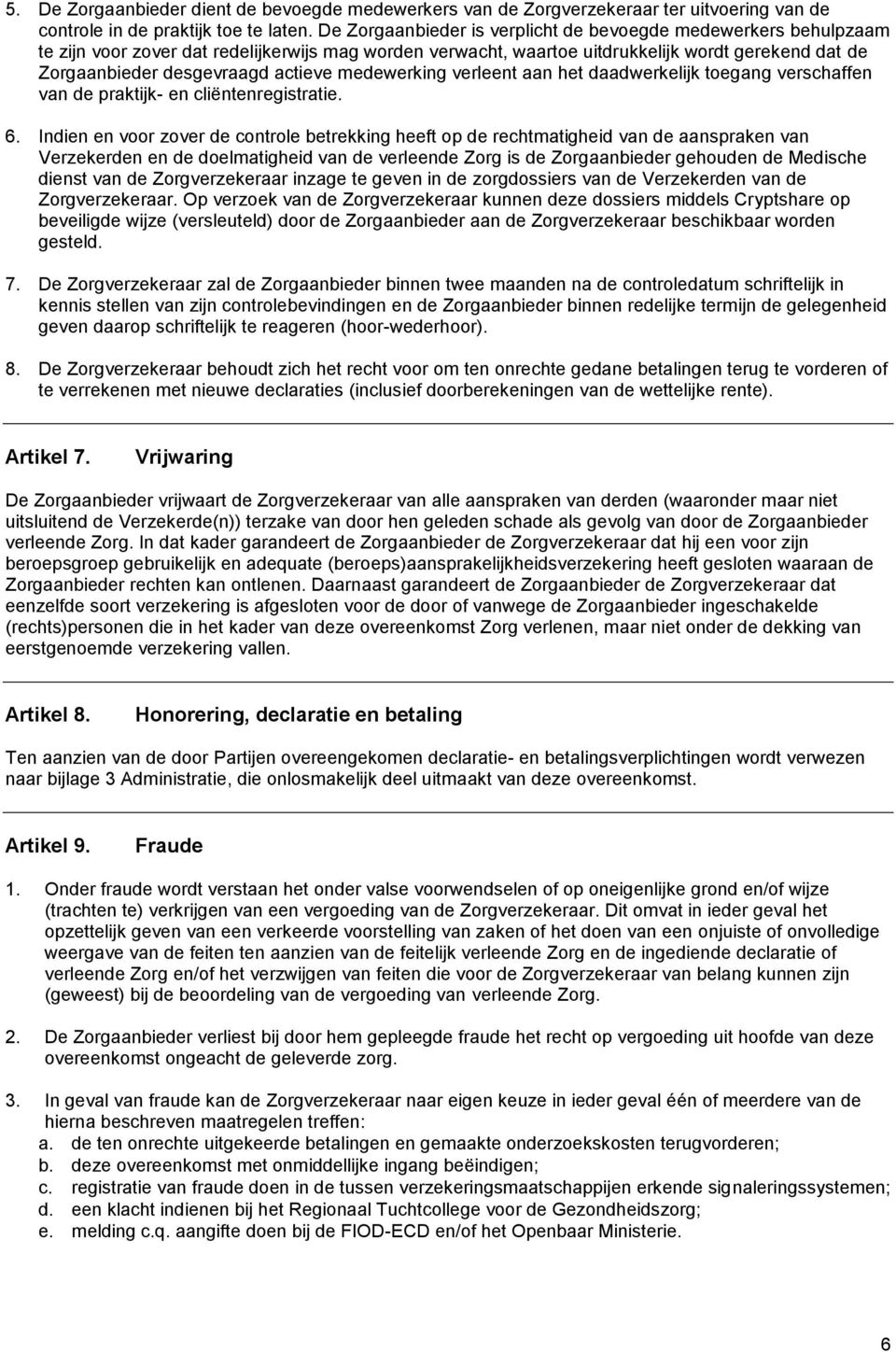 actieve medewerking verleent aan het daadwerkelijk toegang verschaffen van de praktijk- en cliëntenregistratie. 6.