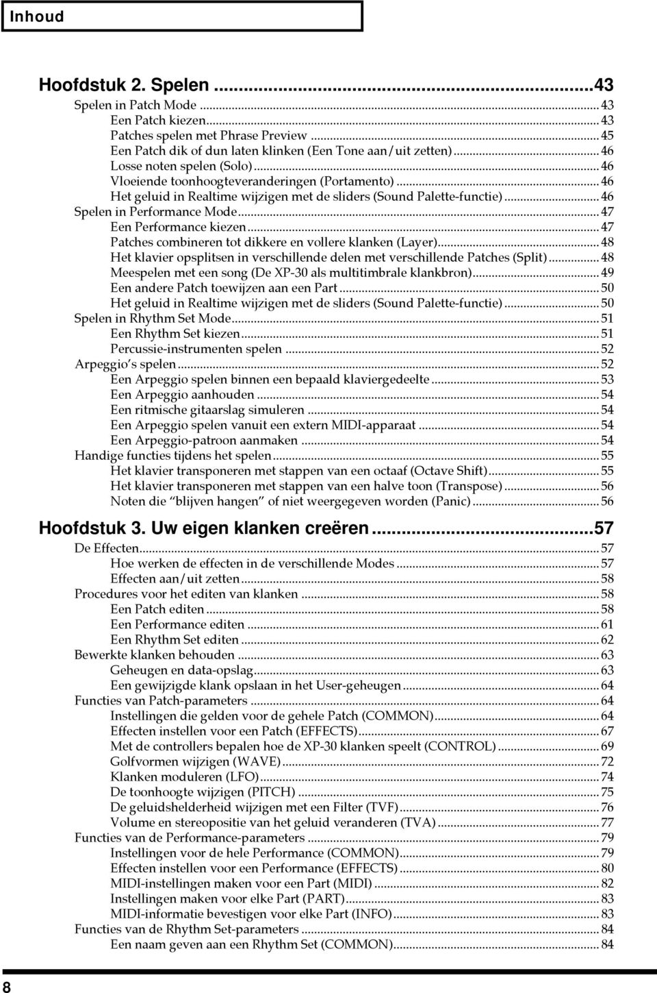 .. 47 Een Performance kiezen... 47 Patches combineren tot dikkere en vollere klanken (Layer)... 48 Het klavier opsplitsen in verschillende delen met verschillende Patches (Split).