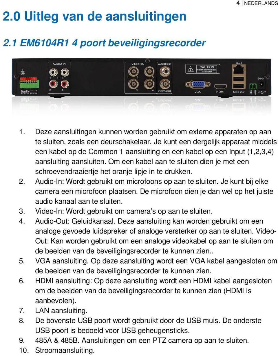 Om een kabel aan te sluiten dien je met een schroevendraaiertje het oranje lipje in te drukken. 2. Audio-In: Wordt gebruikt om microfoons op aan te sluiten.