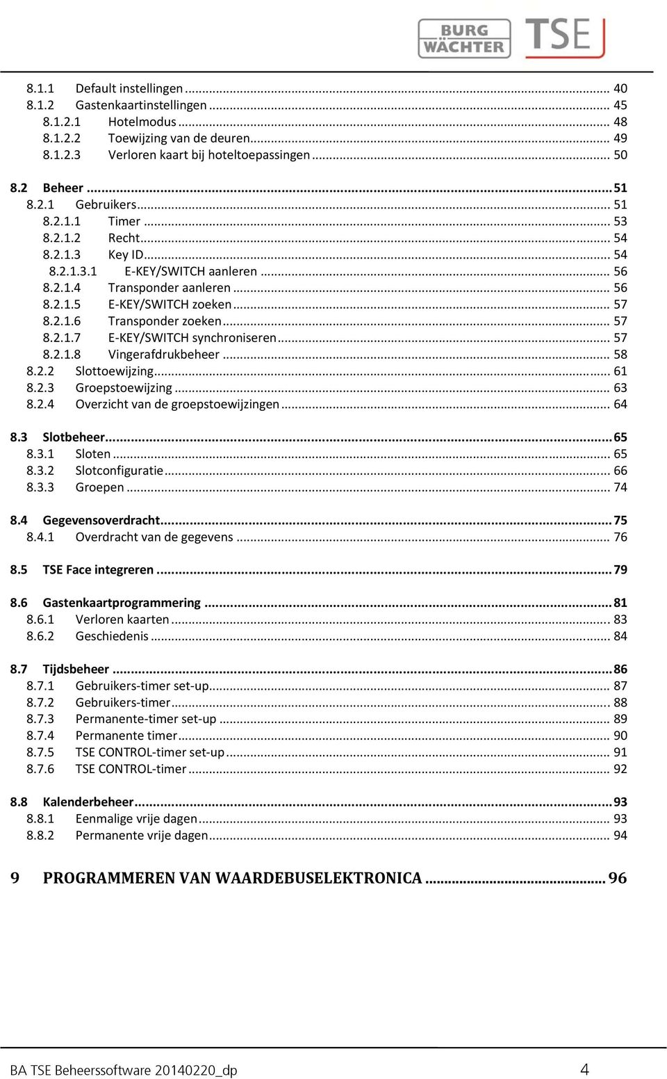 2.1.6 Transponder zoeken... 57 8.2.1.7 E KEY/SWITCH synchroniseren... 57 8.2.1.8 Vingerafdrukbeheer... 58 8.2.2 Slottoewijzing... 61 8.2.3 Groepstoewijzing... 63 8.2.4 Overzicht van de groepstoewijzingen.