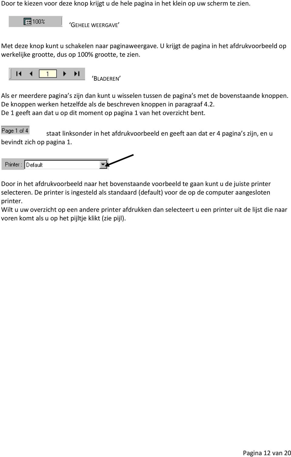 BLADEREN Als er meerdere pagina s zijn dan kunt u wisselen tussen de pagina s met de bovenstaande knoppen. De knoppen werken hetzelfde als de beschreven knoppen in paragraaf 4.2.