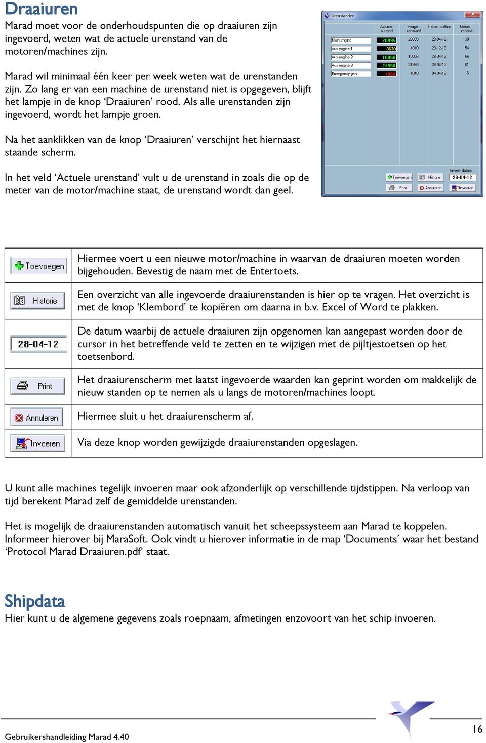 Als alle urenstanden zijn ingevoerd, wordt het lampje groen. Na het aanklikken van de knop Draaiuren verschijnt het hiernaast staande scherm.