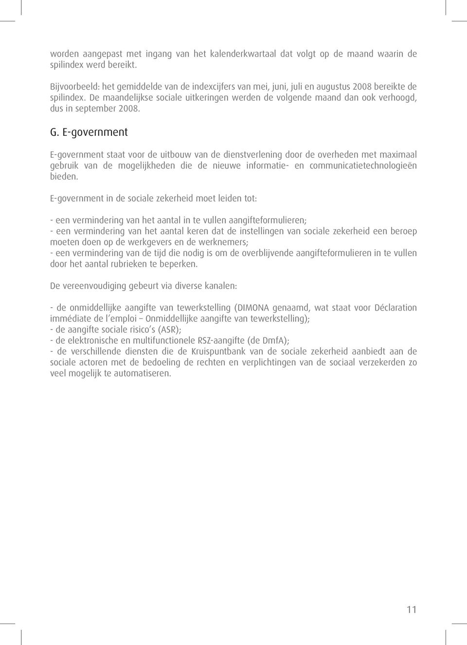 De maandelijkse sociale uitkeringen werden de volgende maand dan ook verhoogd, dus in september 2008. G.