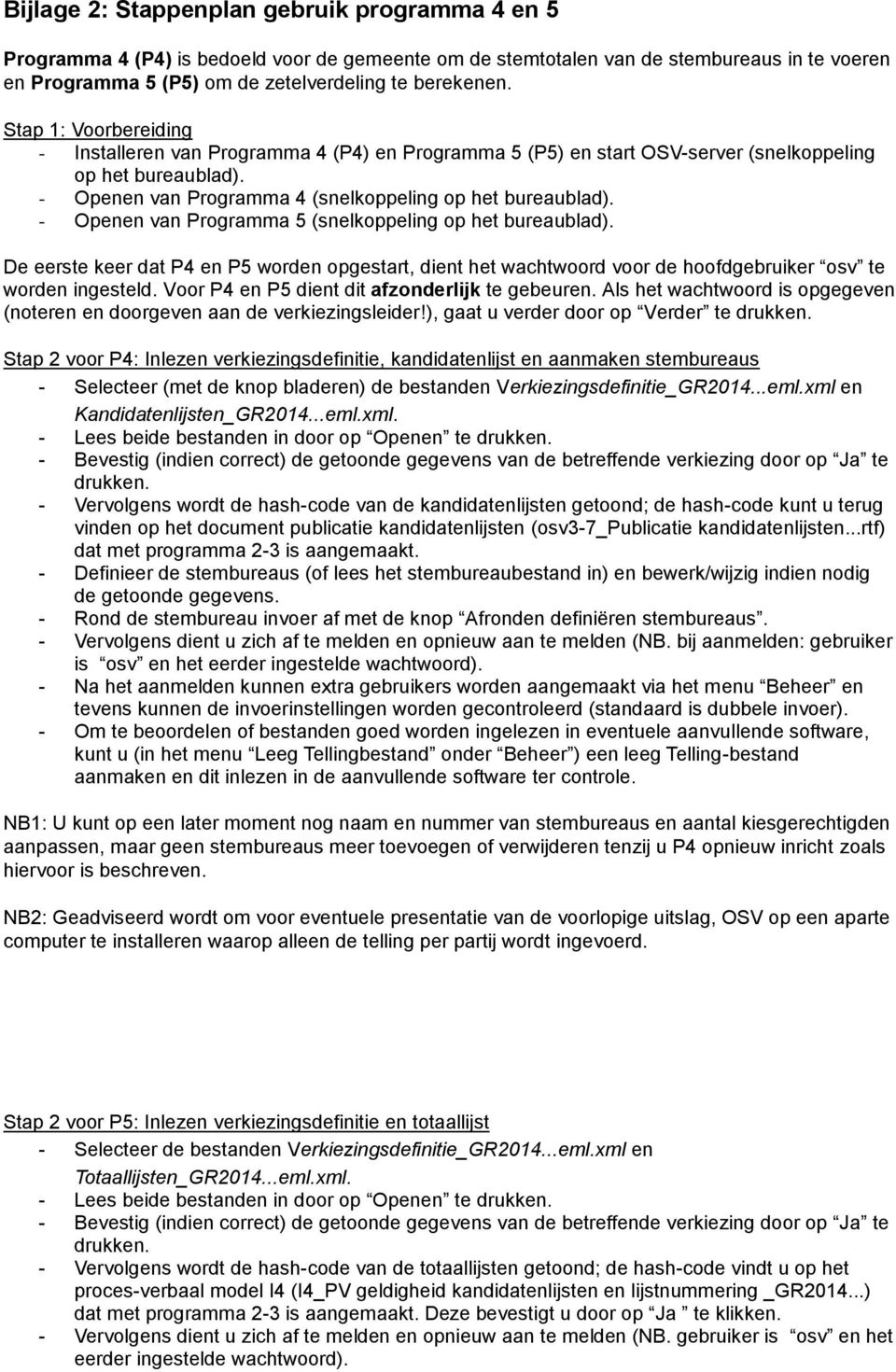 - Openen van Programma 5 (snelkoppeling op het bureaublad). De eerste keer dat P4 en P5 worden opgestart, dient het wachtwoord voor de hoofdgebruiker osv te worden ingesteld.