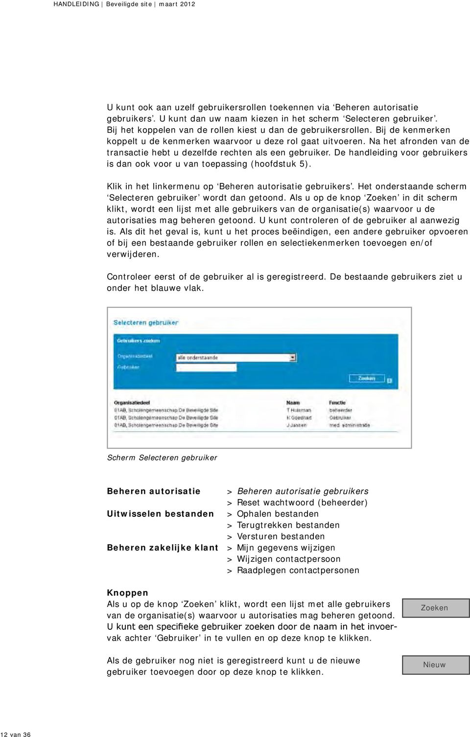 Na het afronden van de transactie hebt u dezelfde rechten als een gebruiker. De handleiding voor gebruikers is dan ook voor u van toepassing (hoofdstuk 5).