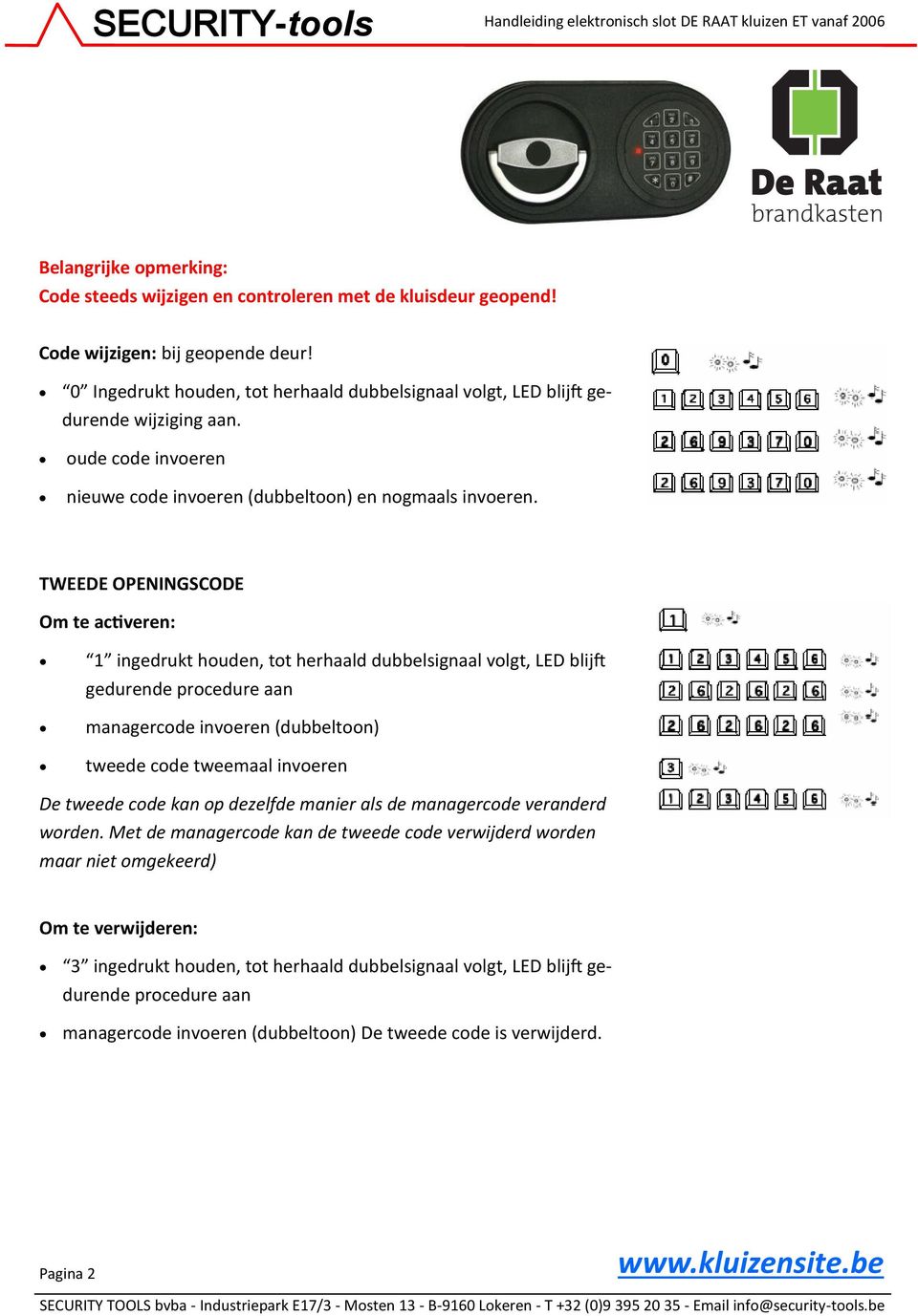 TWEEDE OPENINGSCODE Om te activeren: 1 ingedrukt houden, tot herhaald dubbelsignaal volgt, LED blijft gedurende procedure aan managercode invoeren (dubbeltoon) tweede code tweemaal invoeren De tweede