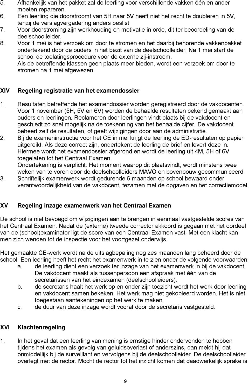 Voor doorstroming zijn werkhouding en motivatie in orde, dit ter beoordeling van de deelschoolleider. 8.