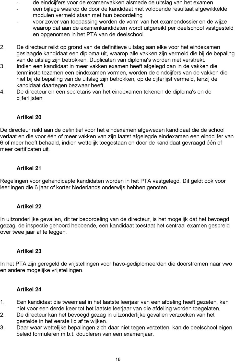 De directeur reikt op grond van de definitieve uitslag aan elke voor het eindexamen geslaagde kandidaat een diploma uit, waarop alle vakken zijn vermeld die bij de bepaling van de uitslag zijn