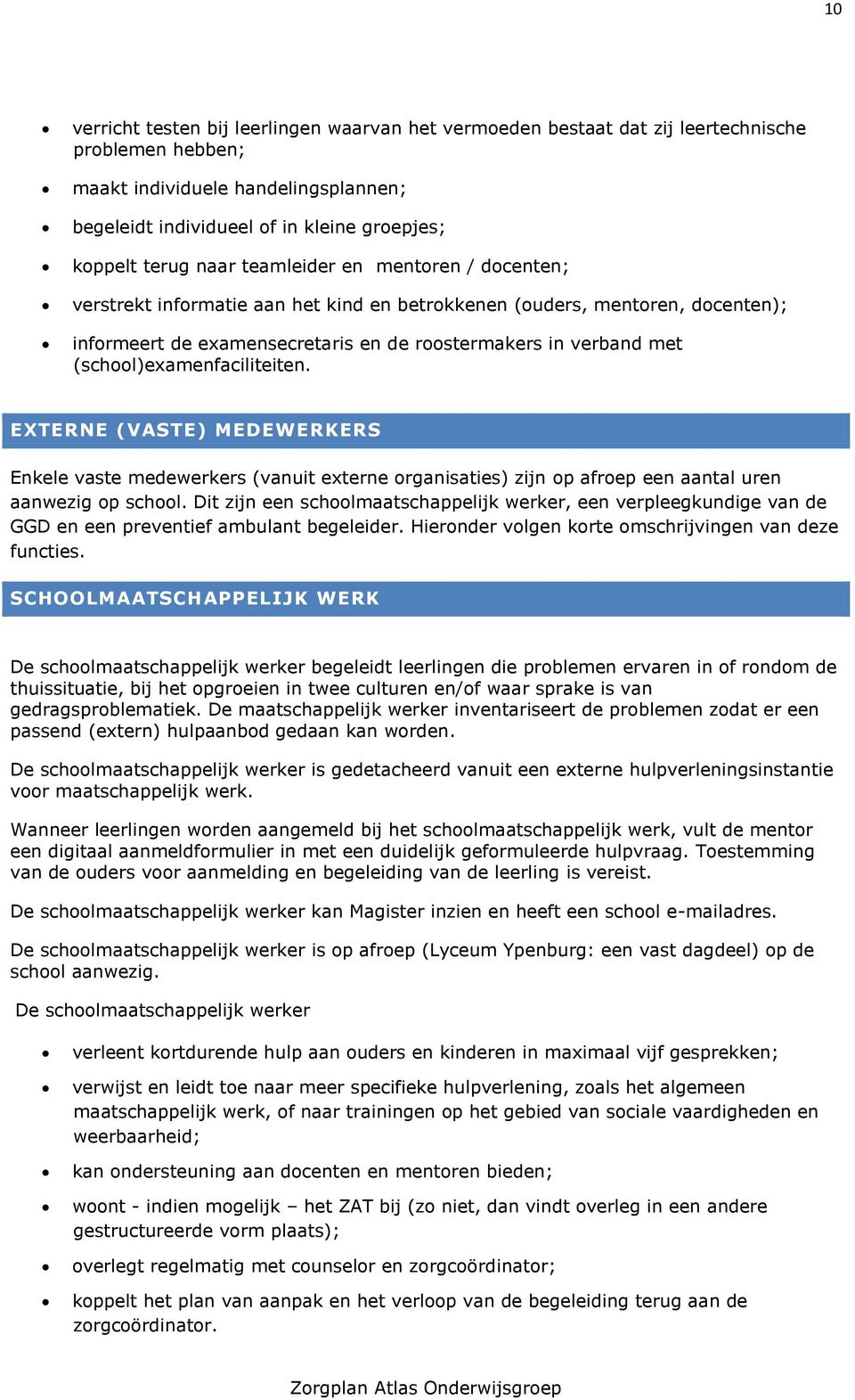 (school)examenfaciliteiten. EXTERNE (VASTE) MEDEWERKERS Enkele vaste medewerkers (vanuit externe organisaties) zijn op afroep een aantal uren aanwezig op school.