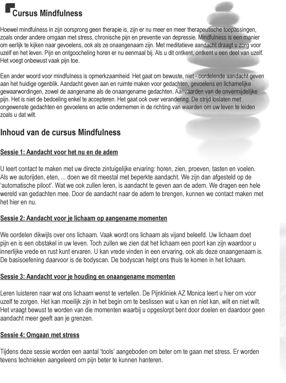 Pijn en ontgoocheling horen er nu eenmaal bij. Als u dit ontkent, ontkent u een deel van uzelf. Het voegt onbewust vaak pijn toe. Een ander woord voor mindfulness is opmerkzaamheid.