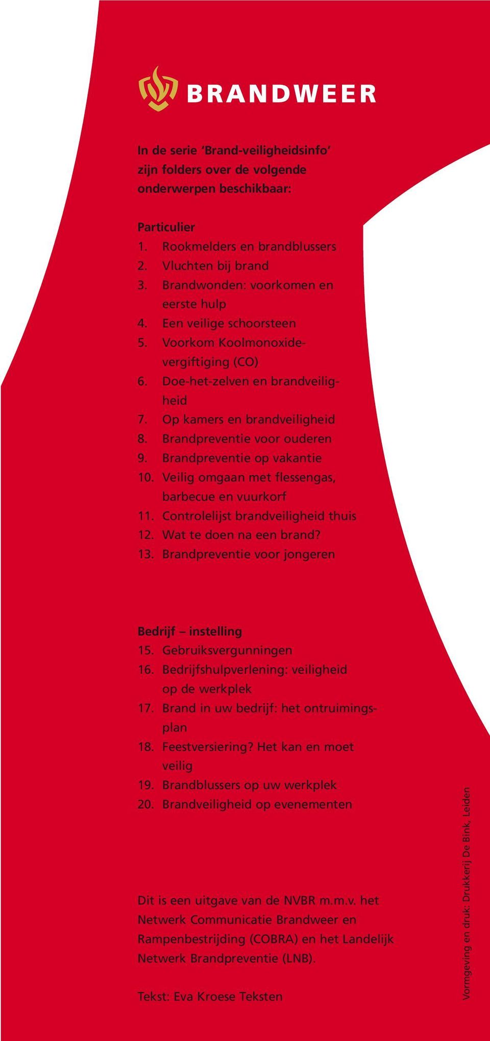 Veilig omgaan met flessengas, barbecue en vuurkorf 11. Controlelijst brandveiligheid thuis 12. Wat te doen na een brand? 13. Brandpreventie voor jongeren Bedrijf instelling 15.