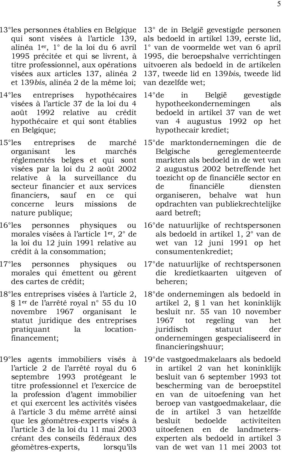 les entreprises de marché organisant les marchés réglementés belges et qui sont visées par la loi du 2 août 2002 relative à la surveillance du secteur financier et aux services financiers, sauf en ce