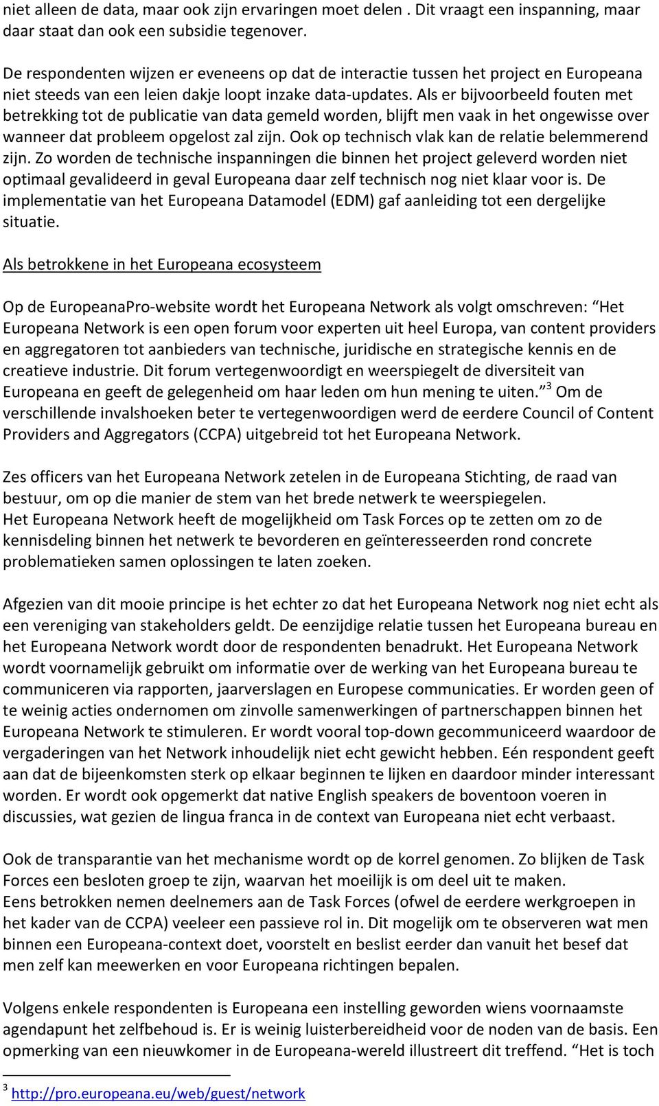 Als er bijvoorbeeld fouten met betrekking tot de publicatie van data gemeld worden, blijft men vaak in het ongewisse over wanneer dat probleem opgelost zal zijn.