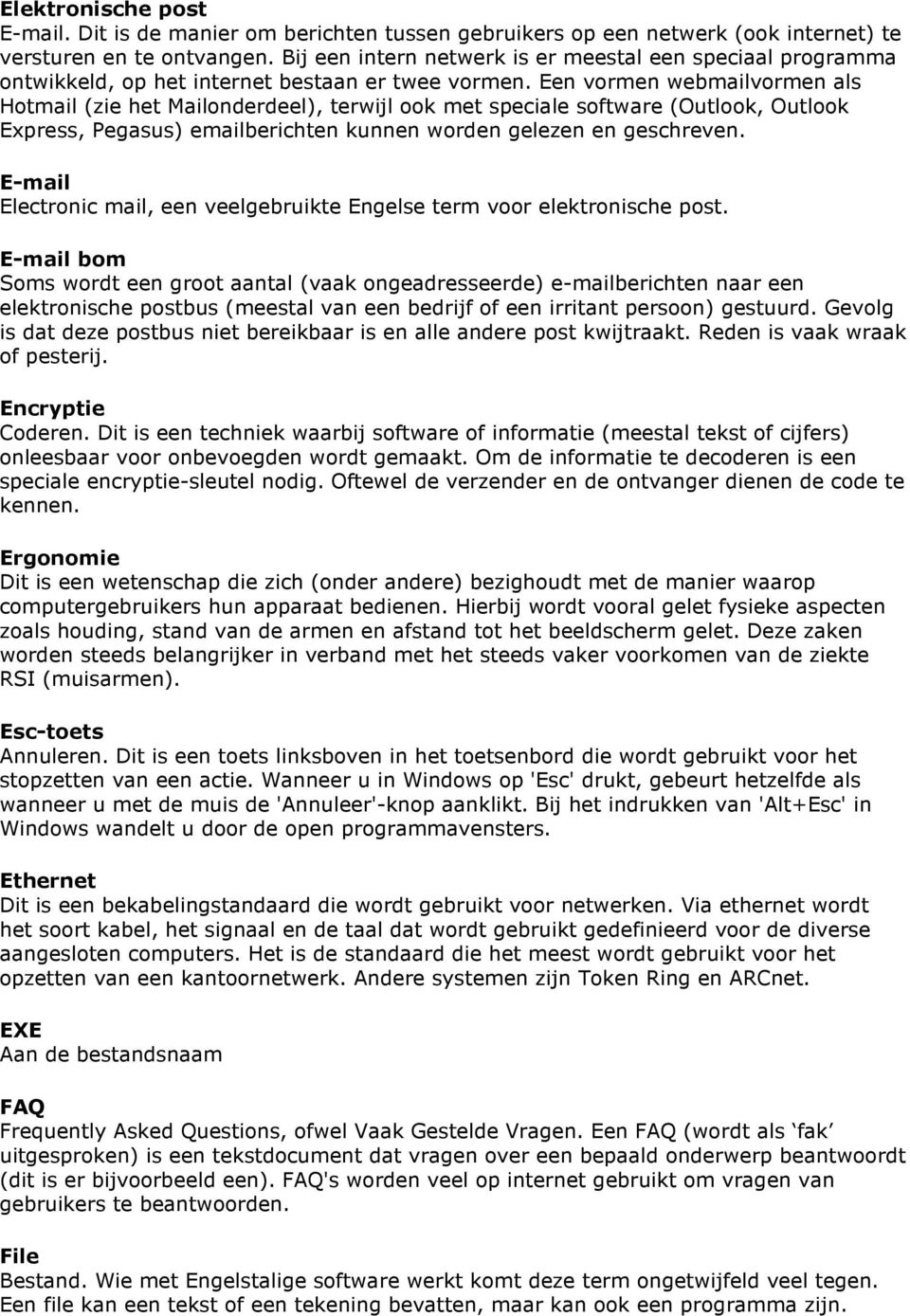 Een vormen webmailvormen als Hotmail (zie het Mailonderdeel), terwijl ook met speciale software (Outlook, Outlook Express, Pegasus) emailberichten kunnen worden gelezen en geschreven.