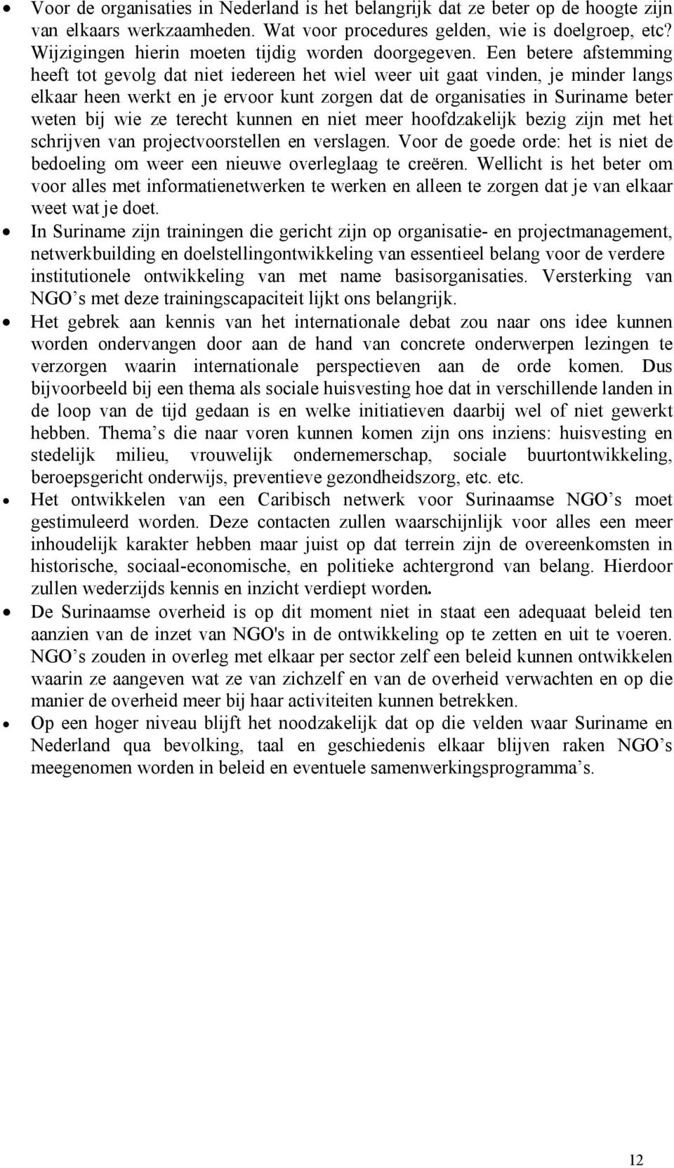 Een betere afstemming heeft tot gevolg dat niet iedereen het wiel weer uit gaat vinden, je minder langs elkaar heen werkt en je ervoor kunt zorgen dat de organisaties in Suriname beter weten bij wie