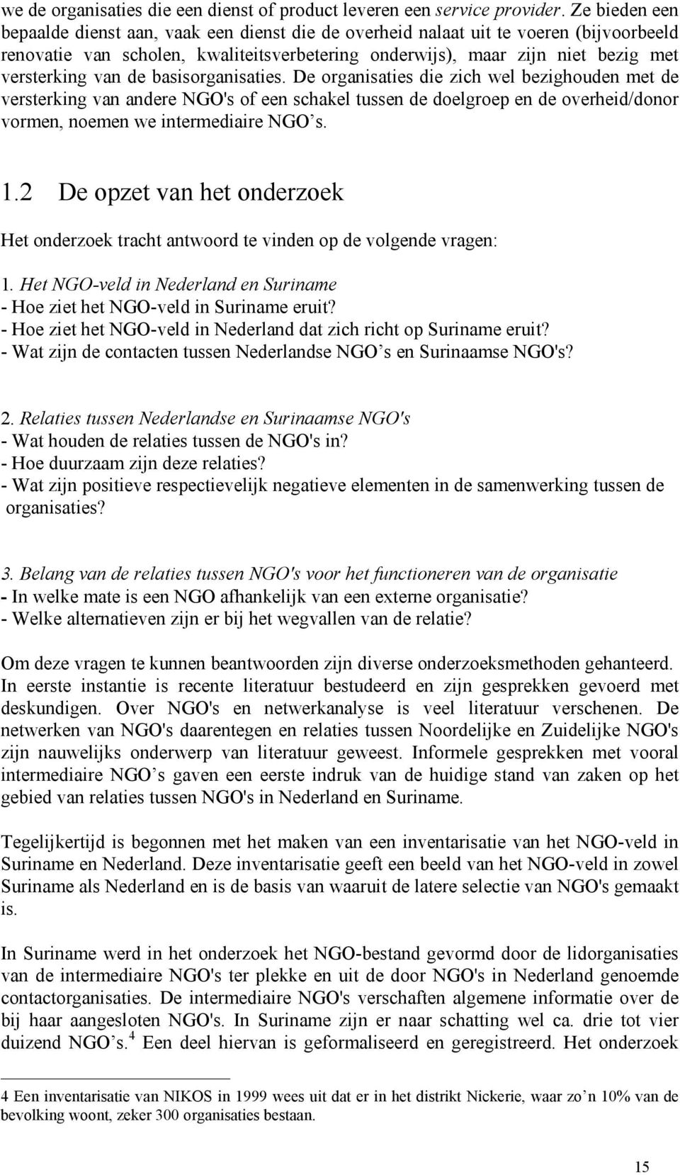 de basisorganisaties. De organisaties die zich wel bezighouden met de versterking van andere NGO's of een schakel tussen de doelgroep en de overheid/donor vormen, noemen we intermediaire NGO s. 1.