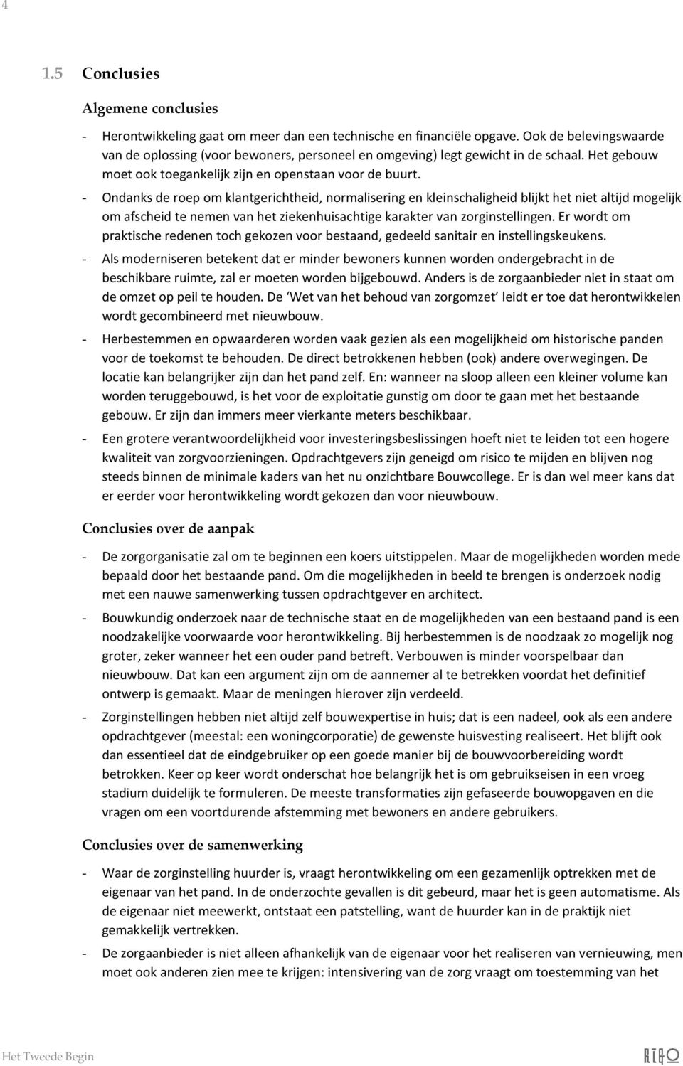 - Ondanks de roep om klantgerichtheid, normalisering en kleinschaligheid blijkt het niet altijd mogelijk om afscheid te nemen van het ziekenhuisachtige karakter van zorginstellingen.