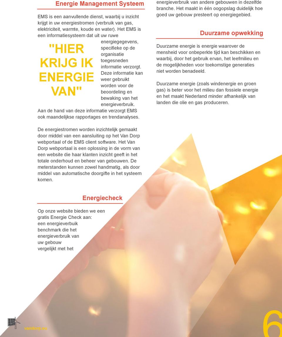 Deze informatie kan weer gebruikt worden voor de beoordeling en bewaking van het energieverbruik. Aan de hand van deze informatie verzorgt EMS ook maandelijkse rapportages en trendanalyses.