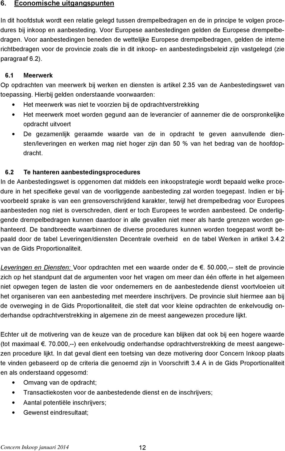 Voor aanbestedingen beneden de wettelijke Europese drempelbedragen, gelden de interne richtbedragen voor de provincie zoals die in dit inkoop- en aanbestedingsbeleid zijn vastgelegd (zie paragraaf 6.