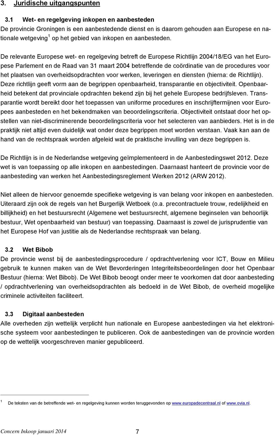 De relevante Europese wet- en regelgeving betreft de Europese Richtlijn 2004/18/EG van het Europese Parlement en de Raad van 31 maart 2004 betreffende de coördinatie van de procedures voor het