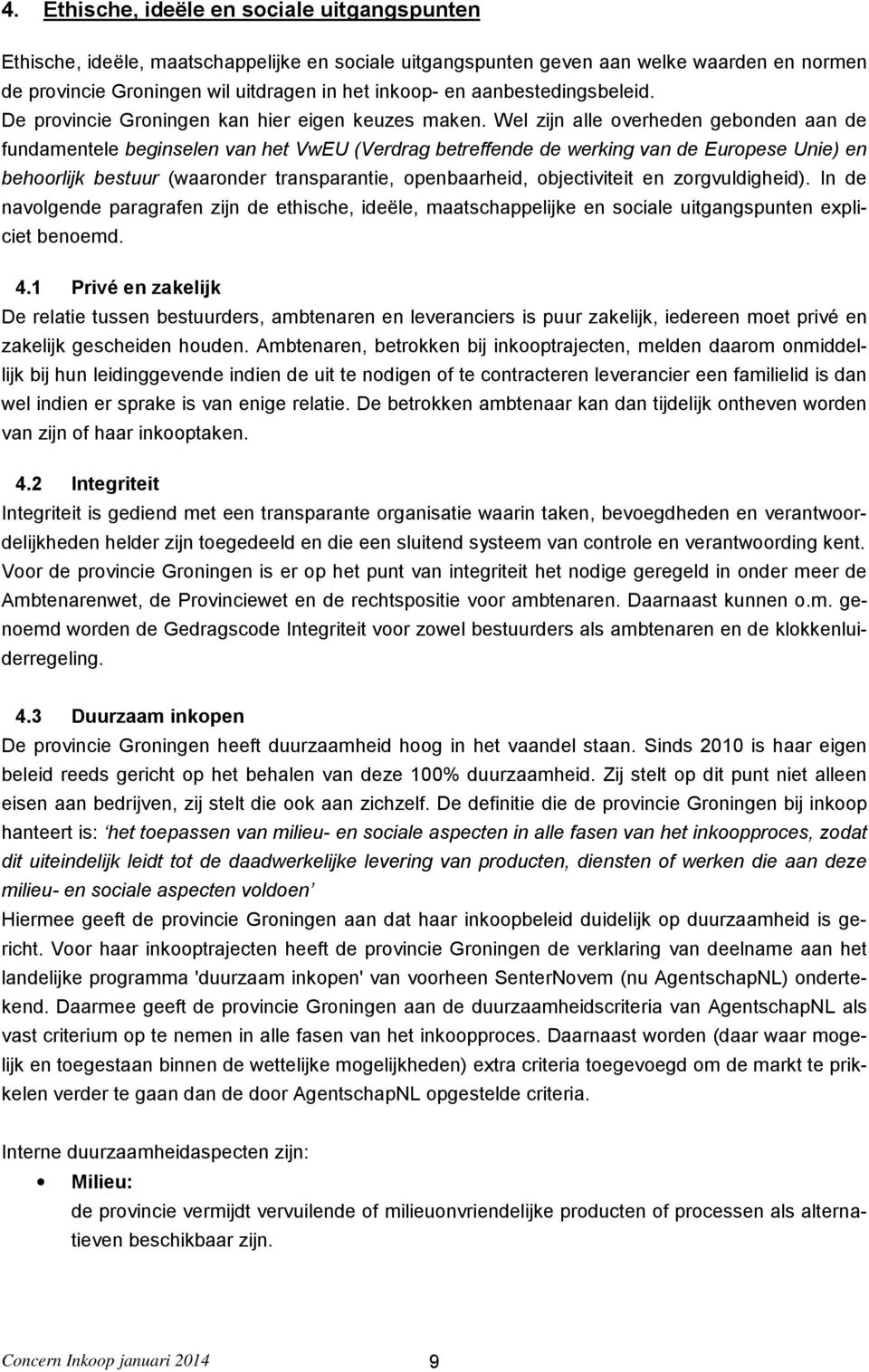 Wel zijn alle overheden gebonden aan de fundamentele beginselen van het VwEU (Verdrag betreffende de werking van de Europese Unie) en behoorlijk bestuur (waaronder transparantie, openbaarheid,