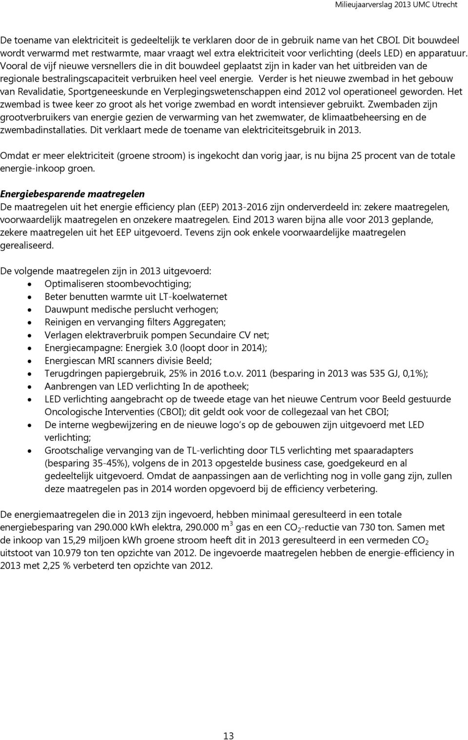 Vooral de vijf nieuwe versnellers die in dit bouwdeel geplaatst zijn in kader van het uitbreiden van de regionale bestralingscapaciteit verbruiken heel veel energie.