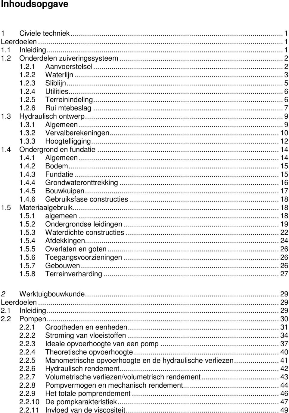 .. 15 1.4.3 Fundatie... 15 1.4.4 Grondwateronttrekking... 16 1.4.5 Bouwkuipen... 17 1.4.6 Gebruiksfase constructies... 18 1.5 Materiaalgebruik... 18 1.5.1 algemeen... 18 1.5.2 Ondergrondse leidingen.