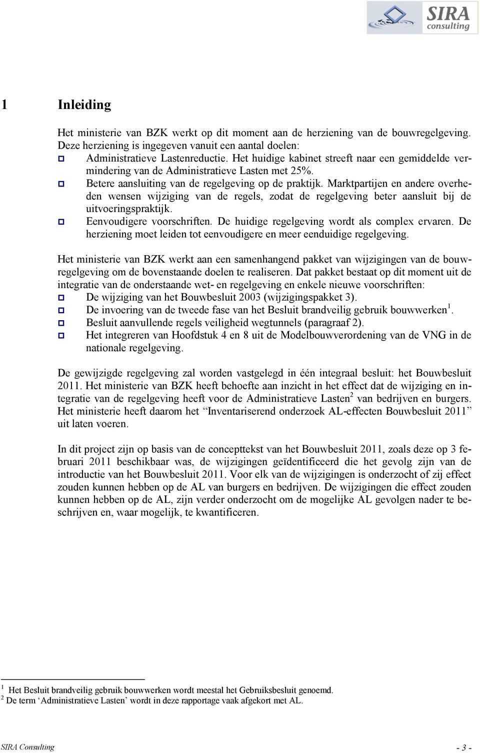 Marktpartijen en andere overheden wensen wijziging van de regels, zodat de regelgeving beter aansluit bij de uitvoeringspraktijk. Eenvoudigere voorschriften.