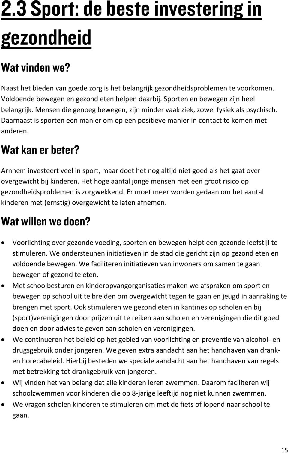 Daarnaast is sporten een manier om op een positieve manier in contact te komen met anderen. Wat kan er beter?