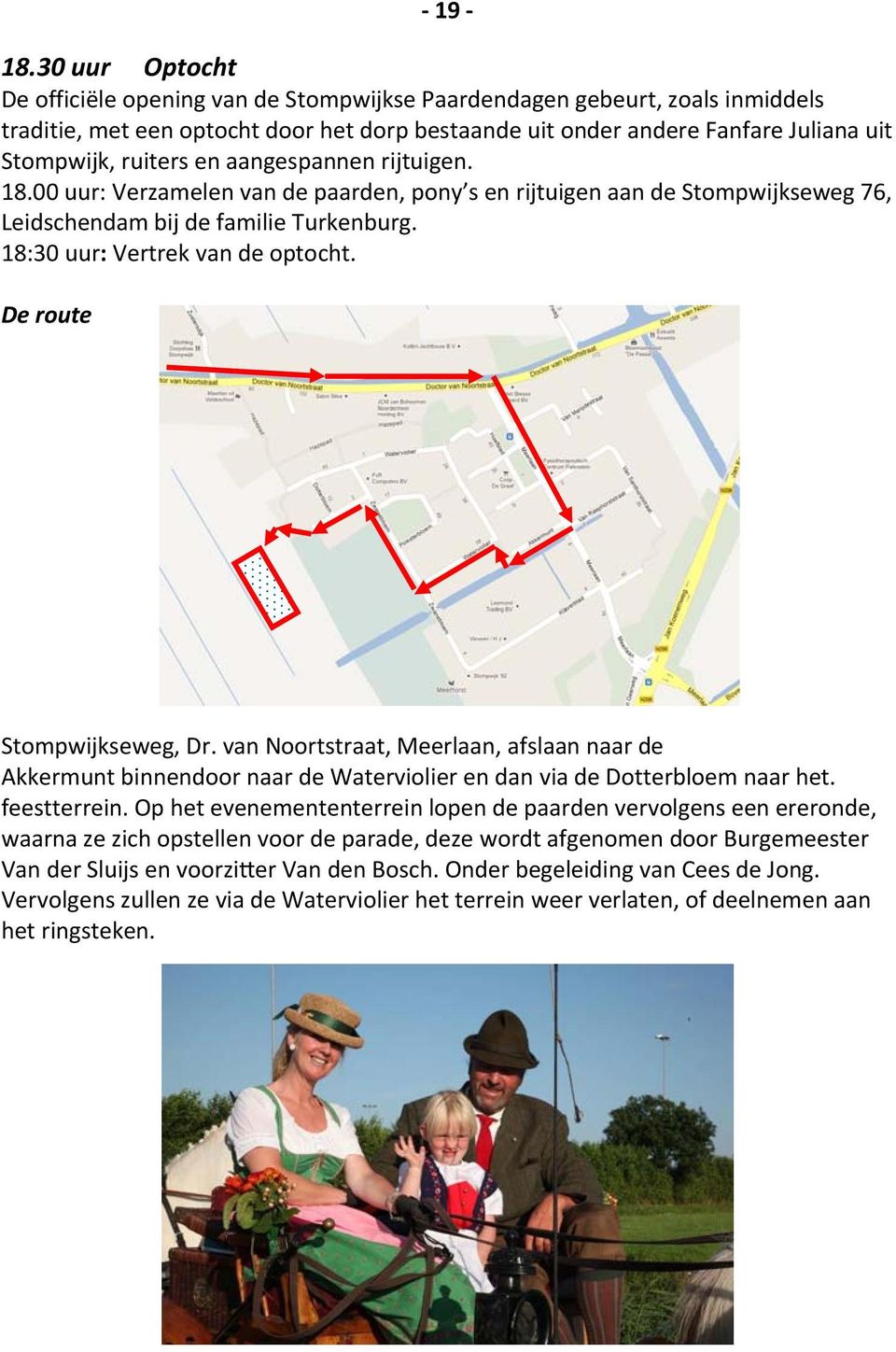 rijtuigen. 18.00 uur: Verzamelen van de paarden, pony s en rijtuigen aan de seweg 76, Leidschendam bij de familie Turkenburg. 18:30 uur: Vertrek van de optocht. De route seweg, Dr.