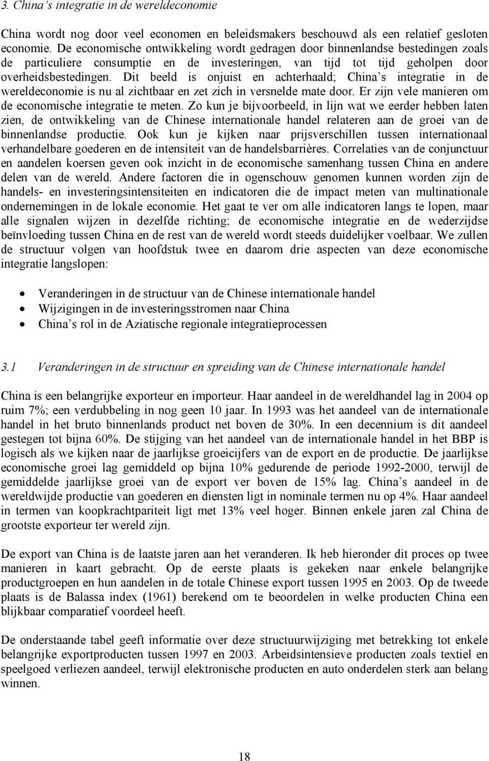 Dit beeld is onjuist en achterhaald; China s integratie in de wereldeconomie is nu al zichtbaar en zet zich in versnelde mate door. Er zijn vele manieren om de economische integratie te meten.