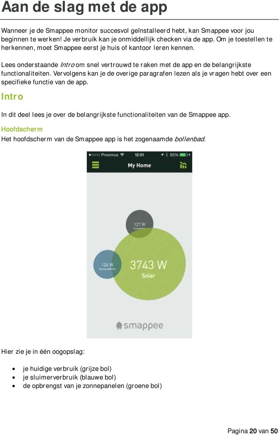 Vervolgens kan je de overige paragrafen lezen als je vragen hebt over een specifieke functie van de app. Intro In dit deel lees je over de belangrijkste functionaliteiten van de Smappee app.