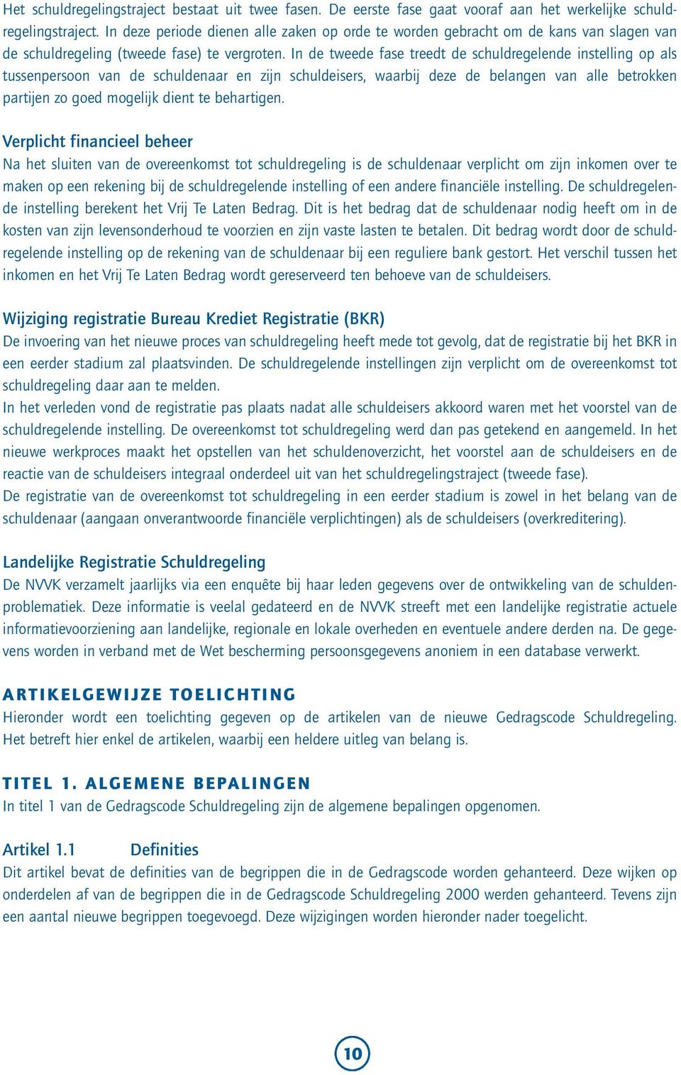 In de tweede fase treedt de schuldregelende instelling op als tussenpersoon van de schuldenaar en zijn schuldeisers, waarbij deze de belangen van alle betrokken partijen zo goed mogelijk dient te