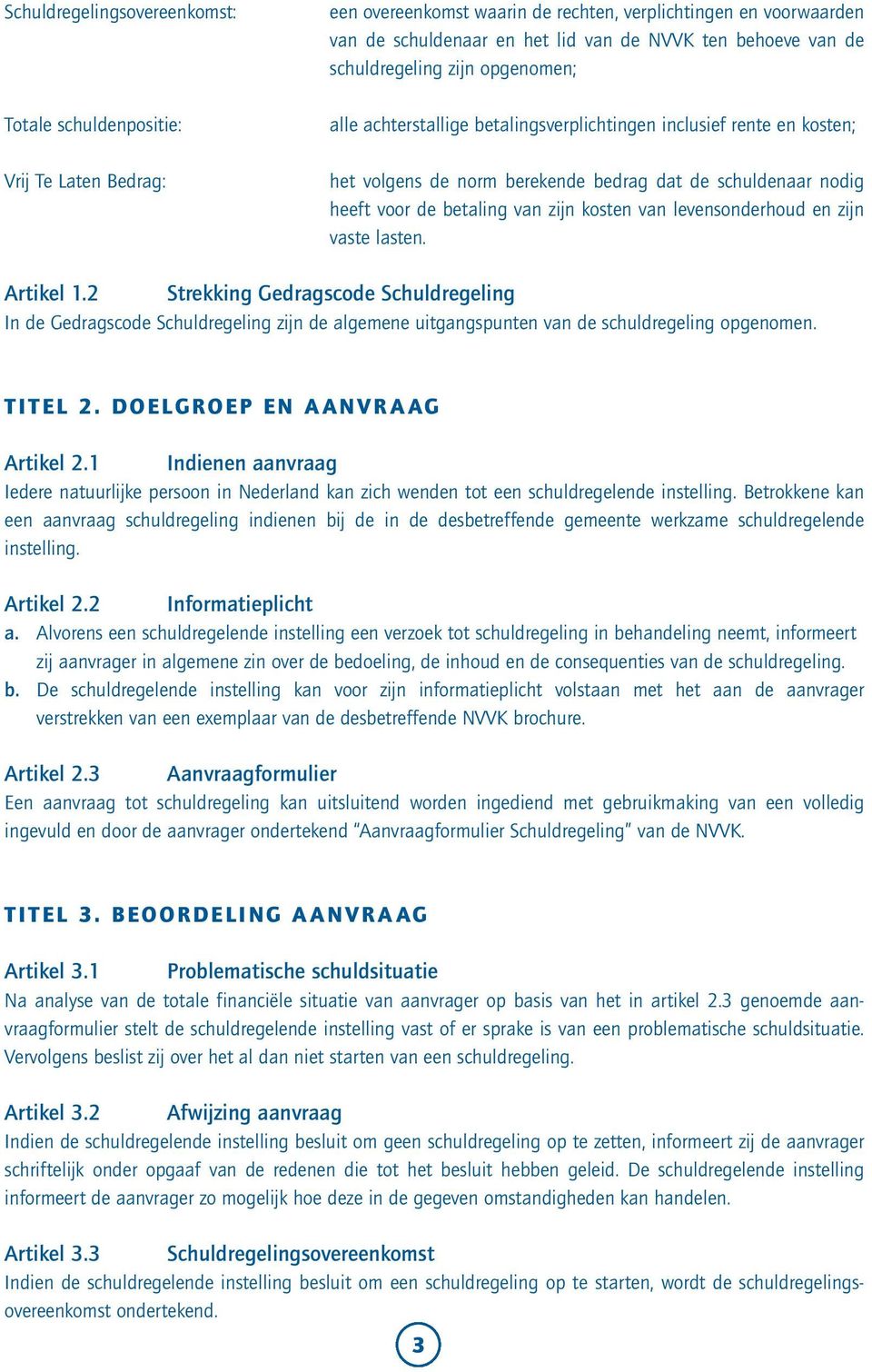 kosten van levensonderhoud en zijn vaste lasten. Artikel 1.2 Strekking Gedragscode Schuldregeling In de Gedragscode Schuldregeling zijn de algemene uitgangspunten van de schuldregeling opgenomen.