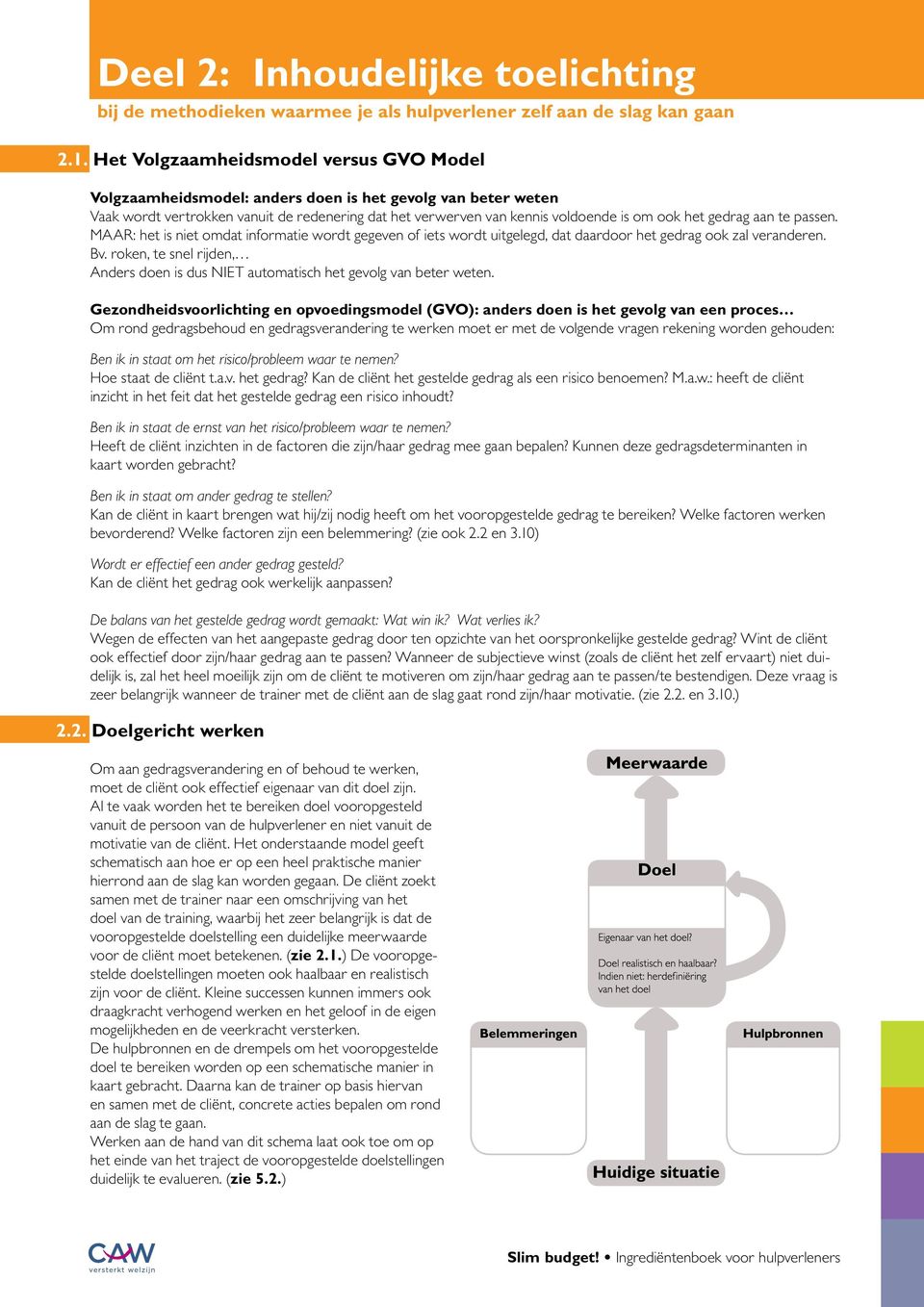 gedrag aan te passen. MAAR: het is niet omdat informatie wordt gegeven of iets wordt uitgelegd, dat daardoor het gedrag ook zal veranderen. Bv.