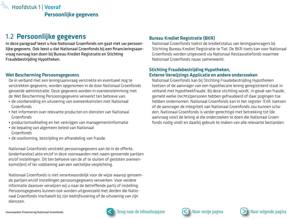 Wet Bescherming Persoonsgegevens De in verband met een leningsaanvraag verstrekte en eventueel nog te verstrekken gegevens, worden opge nomen in de door Nationaal Groenfonds gevoerde admi ni stratie.