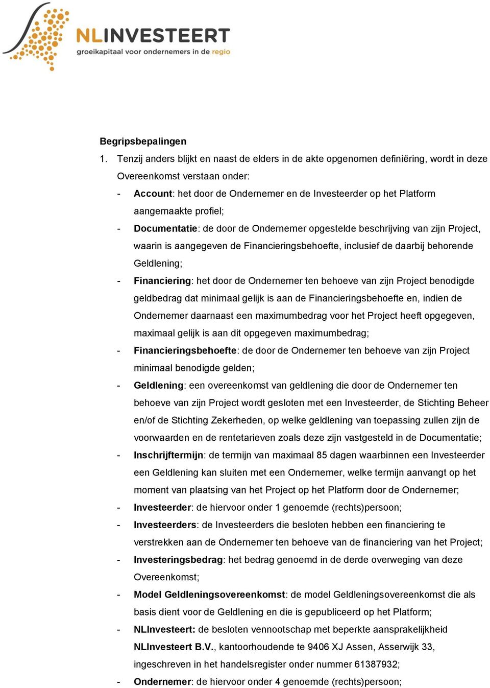 profiel; - Documentatie: de door de Ondernemer opgestelde beschrijving van zijn Project, waarin is aangegeven de Financieringsbehoefte, inclusief de daarbij behorende Geldlening; - Financiering: het