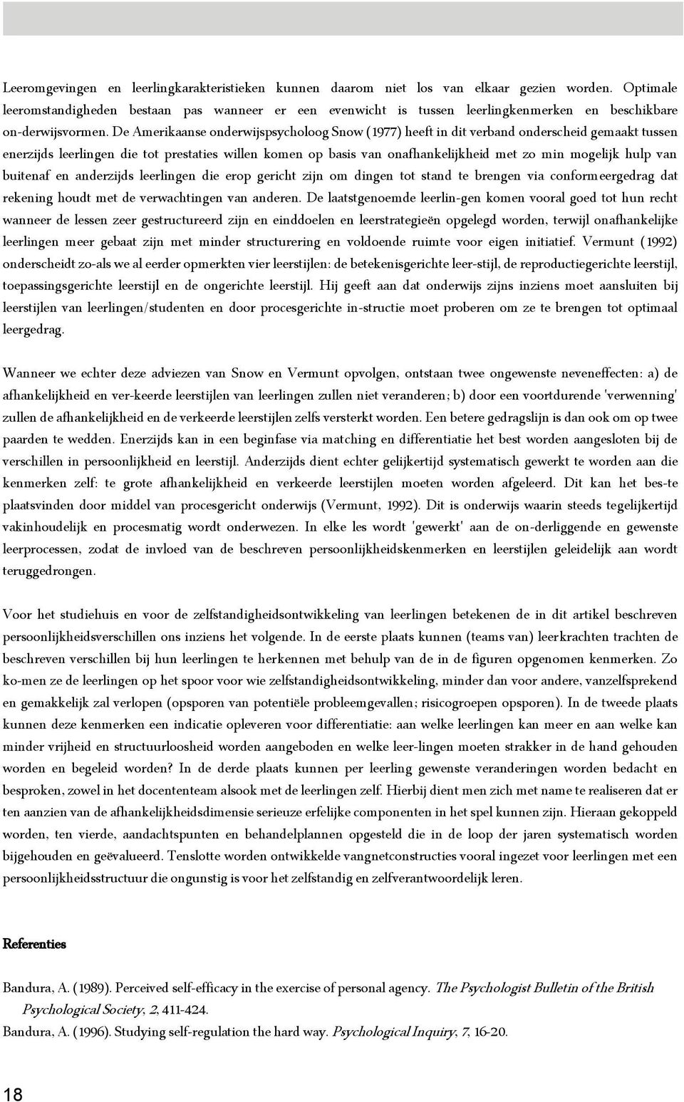 De Amerikaanse onderwijspsycholoog Snow (1977) heeft in dit verband onderscheid gemaakt tussen enerzijds leerlingen die tot prestaties willen komen op basis van onafhankelijkheid met zo min mogelijk