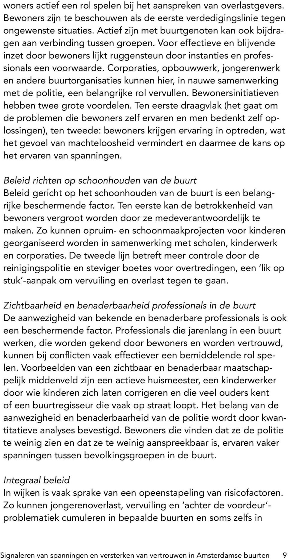 Corporaties, opbouwwerk, jongerenwerk en andere buurtorganisaties kunnen hier, in nauwe samenwerking met de politie, een belangrijke rol vervullen. Bewonersinitiatieven hebben twee grote voordelen.