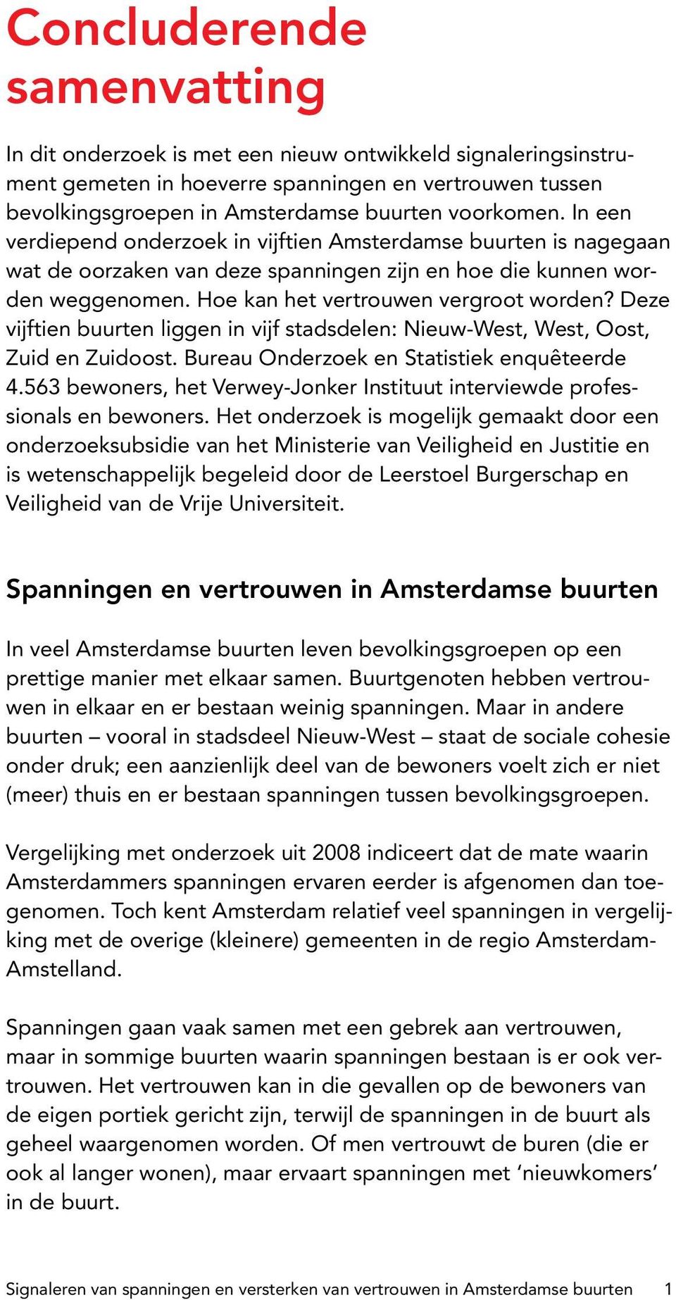 Deze vijftien buurten liggen in vijf stadsdelen: Nieuw-West, West, Oost, Zuid en Zuidoost. Bureau Onderzoek en Statistiek enquêteerde 4.