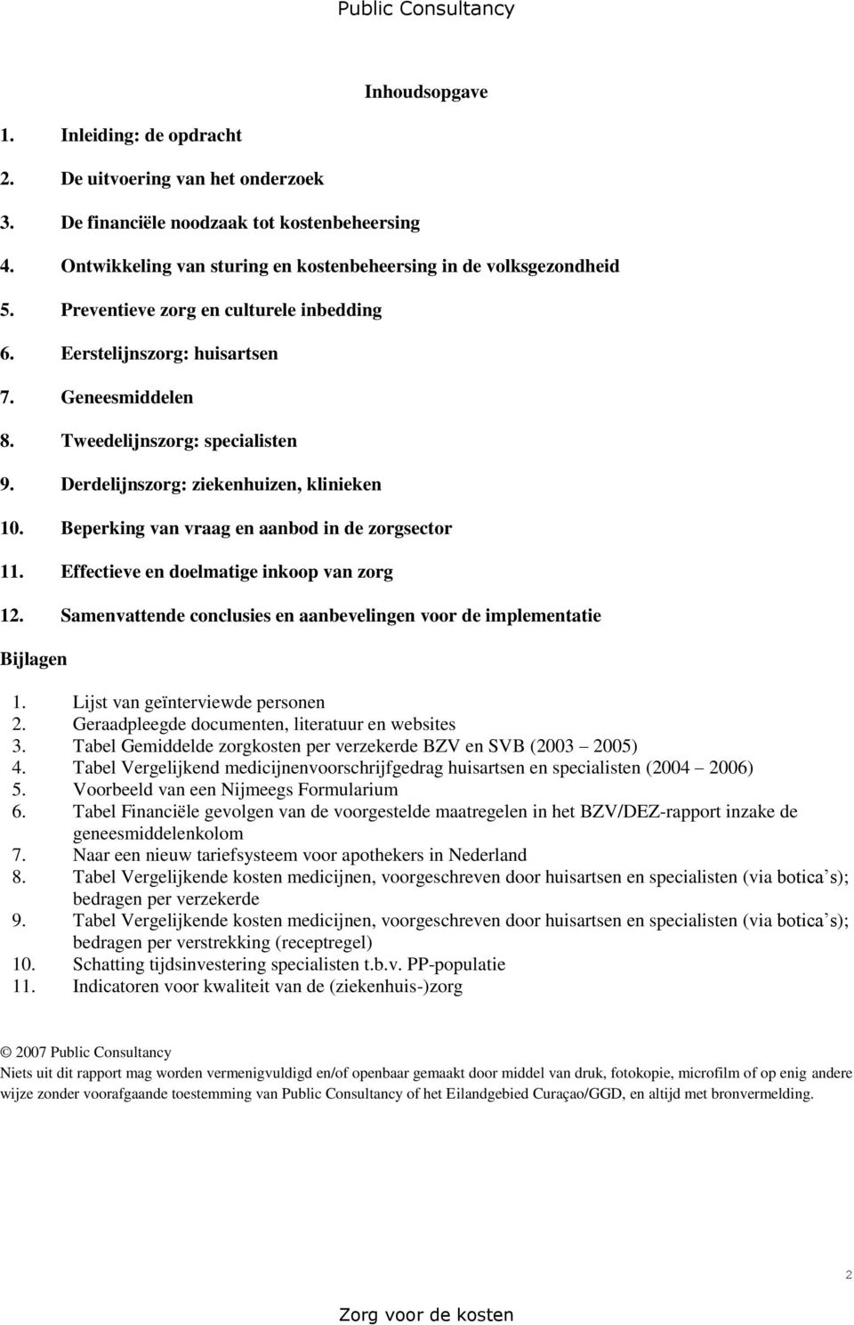 Beperking van vraag en aanbod in de zorgsector 11. Effectieve en doelmatige inkoop van zorg 12. Samenvattende conclusies en aanbevelingen voor de implementatie Bijlagen 1.