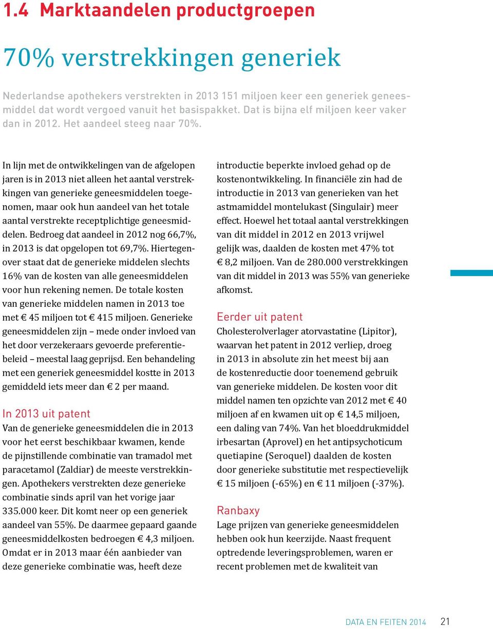 In lijn met de ontwikkelingen van de afgelopen jaren is in 2013 niet alleen het aantal verstrekkingen van generieke geneesmiddelen toegenomen, maar ook hun aandeel van het totale aantal verstrekte