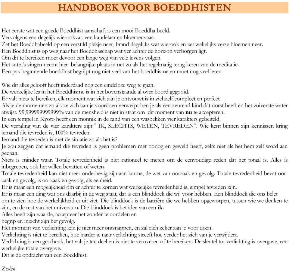 Een Boeddhist is op weg naar het Boeddhaschap wat ver achter de horizon verborgen ligt. Om dit te bereiken moet devoot een lange weg van vele levens volgen.