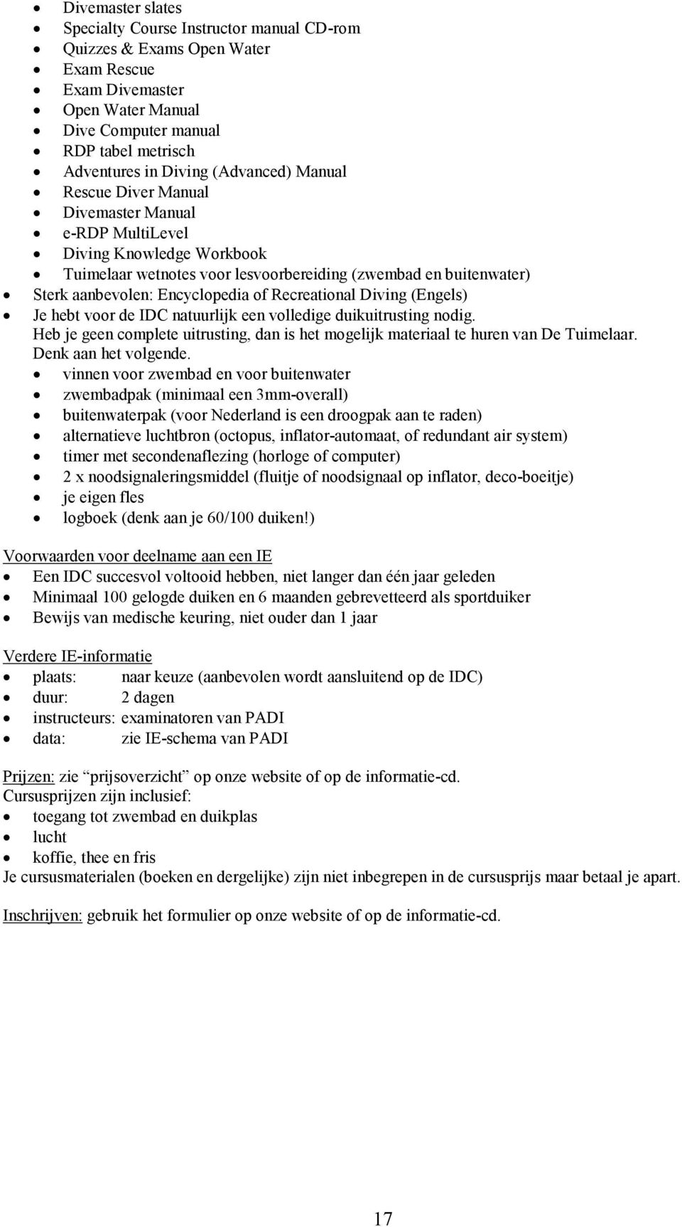 Recreational Diving (Engels) Je hebt voor de IDC natuurlijk een volledige duikuitrusting nodig. Heb je geen complete uitrusting, dan is het mogelijk materiaal te huren van De Tuimelaar.