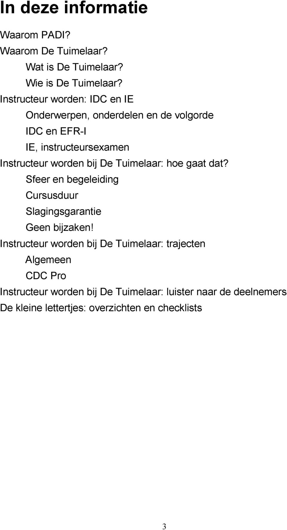 worden bij De Tuimelaar: hoe gaat dat? Sfeer en begeleiding Cursusduur Slagingsgarantie Geen bijzaken!